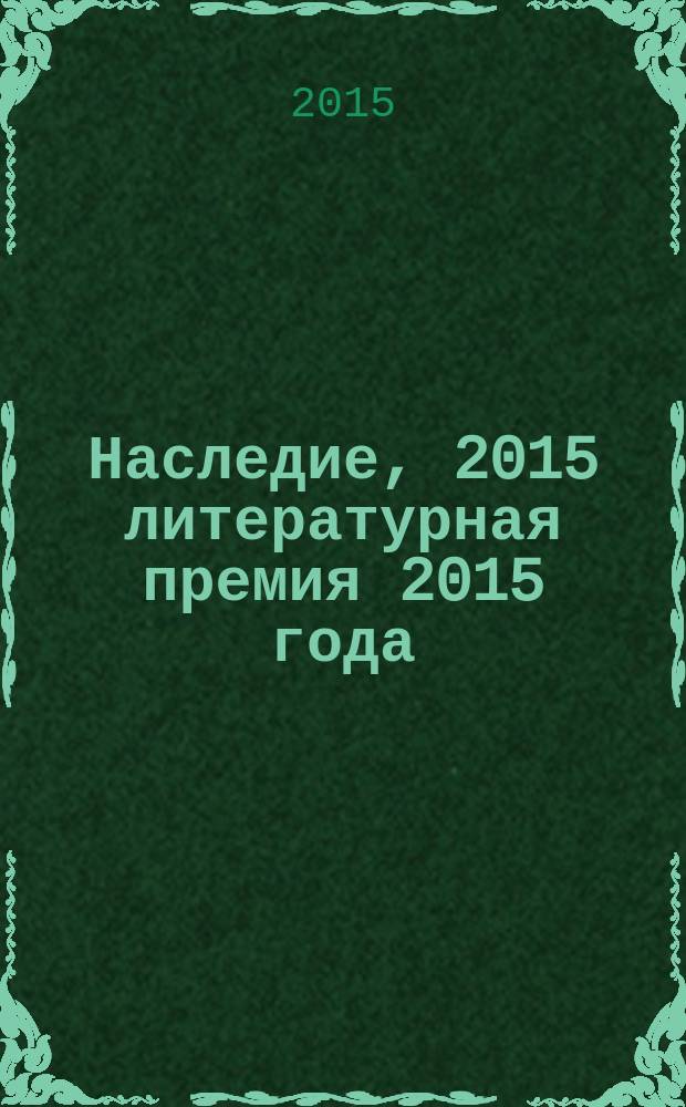 Наследие, 2015 [литературная премия 2015 года : альманах с произведениями номинантов конкурса]. Кн. 17