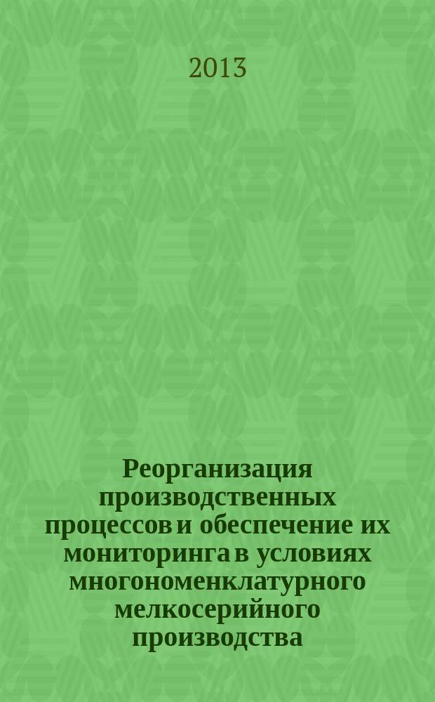 Реорганизация производственных процессов и обеспечение их мониторинга в условиях многономенклатурного мелкосерийного производства : автореферат диссертации на соискание ученой степени кандидата технических наук : специальность 05.02.22 <Организация производства по отраслям>