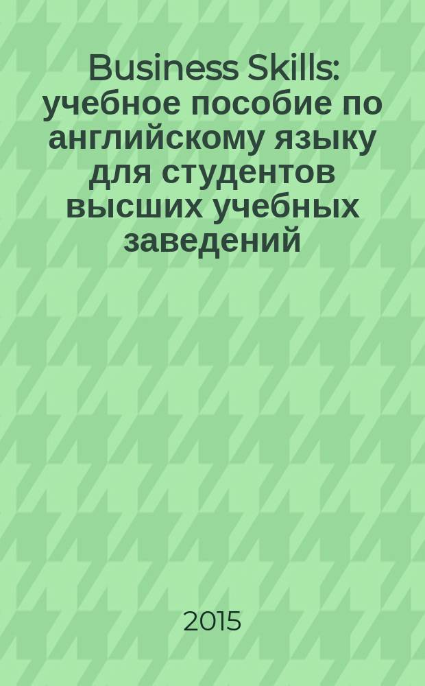 Business Skills : учебное пособие по английскому языку для студентов высших учебных заведений