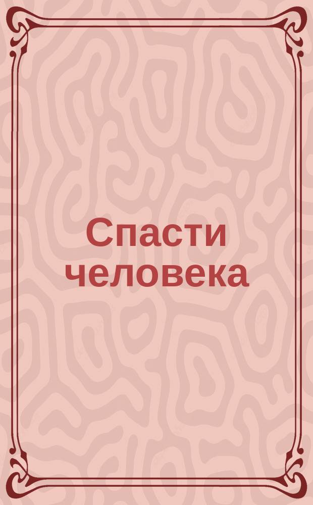 Спасти человека : лучшая фантастика [фантастические повести, рассказы сборник]