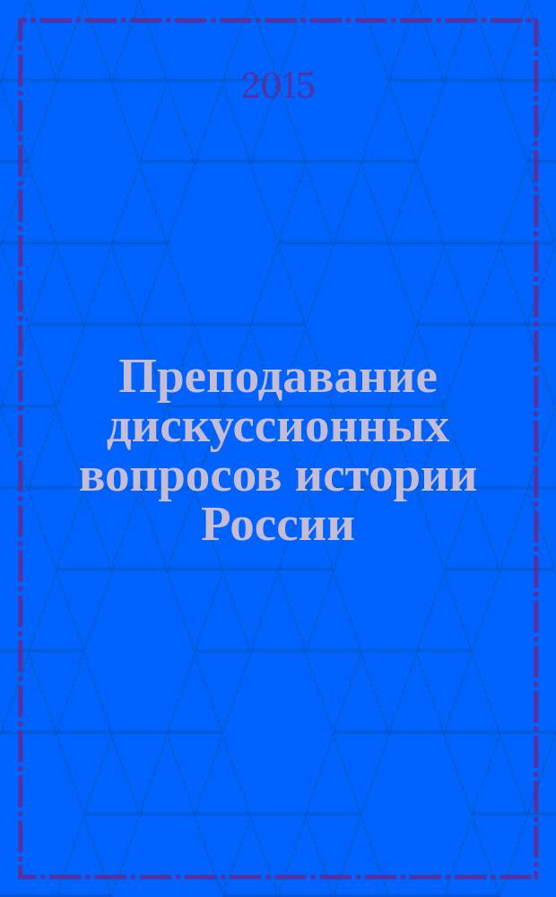 Преподавание дискуссионных вопросов истории России (IX-XVI вв) в 10-11 классах : учебно-методическое пособие для учителей истории общеобразовательных школ
