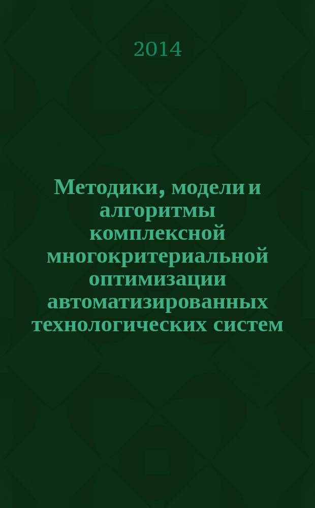 Методики, модели и алгоритмы комплексной многокритериальной оптимизации автоматизированных технологических систем : автореферат диссертации на соискание ученой степени кандидата технических наук : специальность 05.13.06 <Автоматизация и управление технологическими процессами и производствами по отраслям>