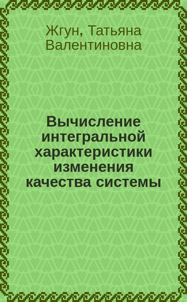 Вычисление интегральной характеристики изменения качества системы : монография