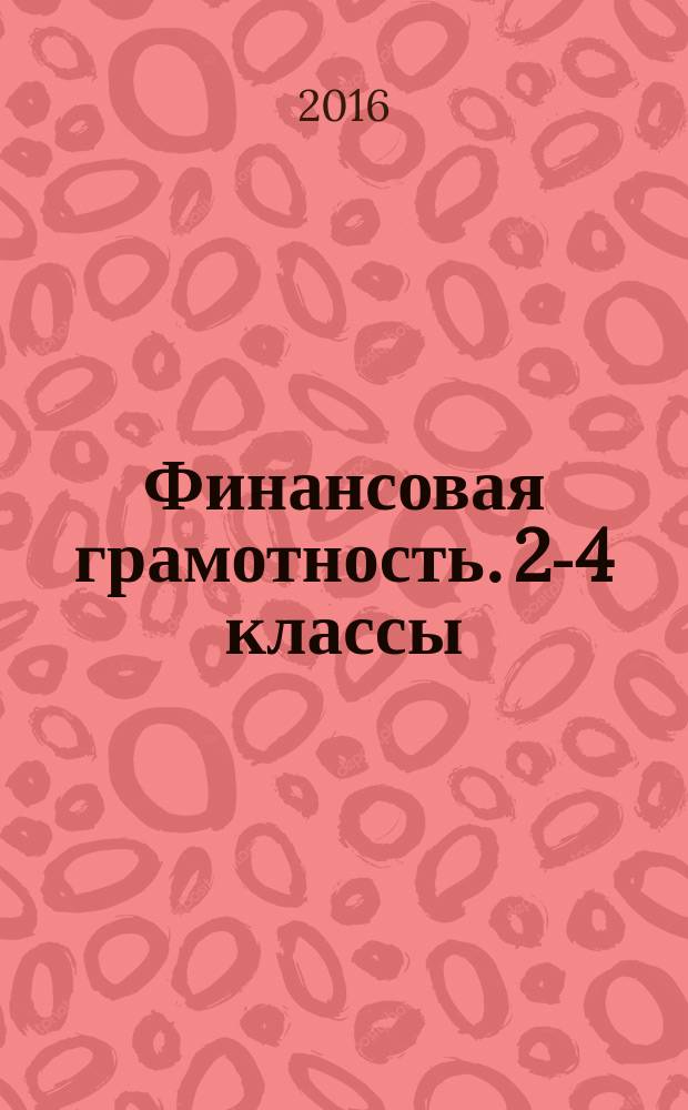 Финансовая грамотность. 2-4 классы : материалы для родителей : инновационные материалы по финансовой грамотности для образовательных организаций