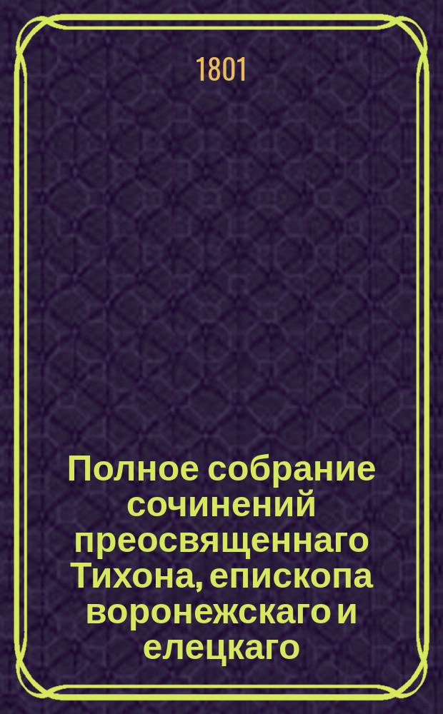 Полное собрание сочинений преосвященнаго Тихона, епископа воронежскаго и елецкаго. Т.12 : Наставление христианское и Разныя проповеди