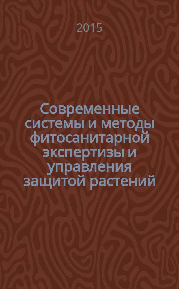 Современные системы и методы фитосанитарной экспертизы и управления защитой растений = Phytosanitary expertise and plant protection management: modern systems and methods : материалы Международной конференции с элементами научной школы для молодых ученых, аспирантов и студентов, Большие Вяземы, Московской области, 24-27 ноября 2015 г