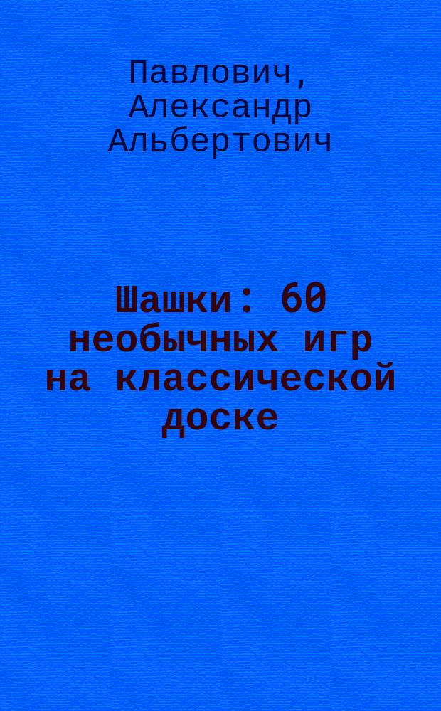 Шашки : 60 необычных игр на классической доске