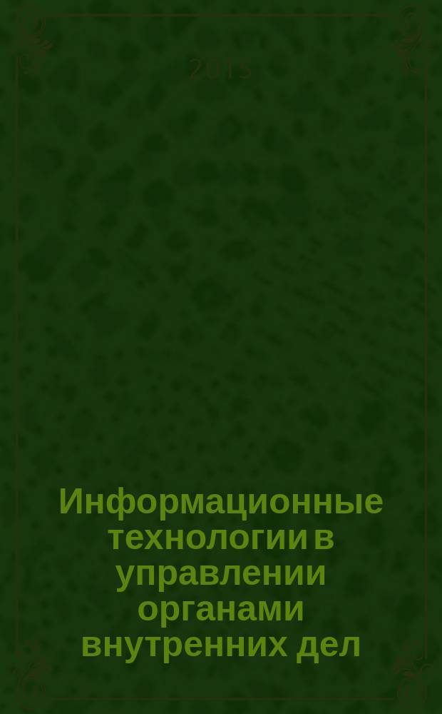 Информационные технологии в управлении органами внутренних дел : учебник : для курсантов и слушателей учебных заведений системы МВД России