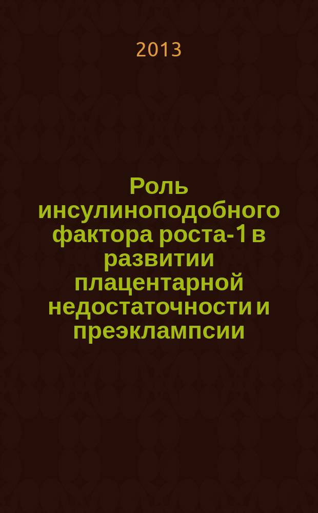 Роль инсулиноподобного фактора роста-1 в развитии плацентарной недостаточности и преэклампсии : автореферат диссертации на соискание ученой степени кандидата медицинских наук : специальность 14.01.01 <Акушерство и гинекология>