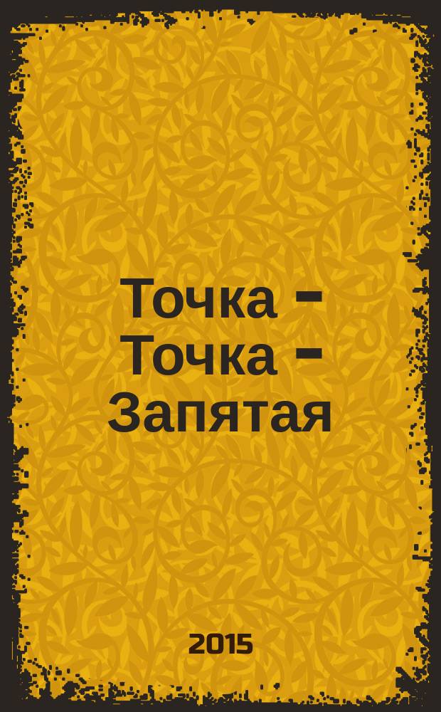 Точка - Точка - Запятая : сборник методических материалов по изобразительному искусству и художественному творчеству : составлен из работ участвовавших в открытом всероссийском конкурсе творческих проектов "Точка-Точка-Запятая-2015"