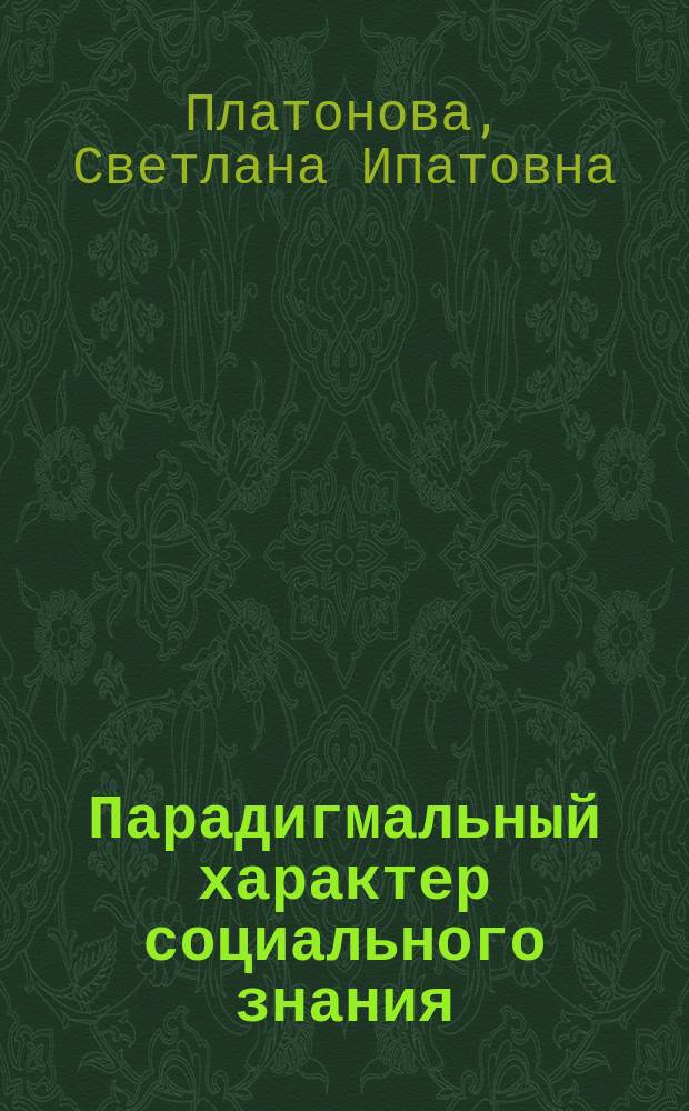 Парадигмальный характер социального знания : автореферат диссертации на соискание ученой степени доктора философских наук : специальность 09.00.11 <соц. философия>