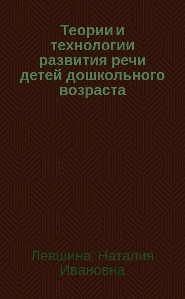 Теории и технологии развития речи детей дошкольного возраста : учебно-методические пособие