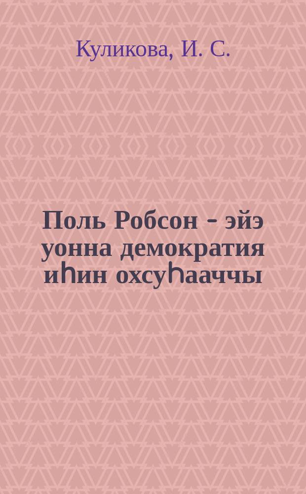 Поль Робсон - эйэ уонна демократия иһин охсуhааччы = Поль Робсон - борец за мир и демократию
