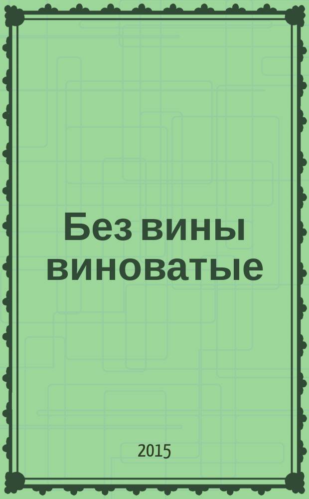 Без вины виноватые : братьям, расстрелянным, умершим в сталинских лагерях, похороненным на выселении, погибшим в Великой Отечественной войне, родственникам, односельчанам-актопракцам посвящается