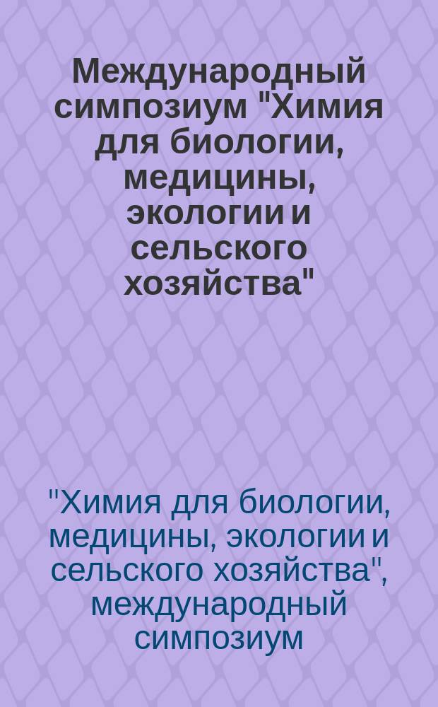 Международный симпозиум "Химия для биологии, медицины, экологии и сельского хозяйства", ISCHEM 2015, 24-26 ноября 2015 г., Санкт-Петербург : тезисы докладов