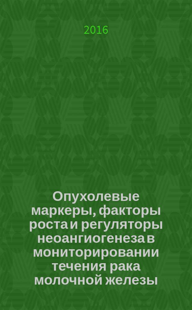 Опухолевые маркеры, факторы роста и регуляторы неоангиогенеза в мониторировании течения рака молочной железы : автореферат диссертации на соискание ученой степени к.б.н. : специальность 14.01.12