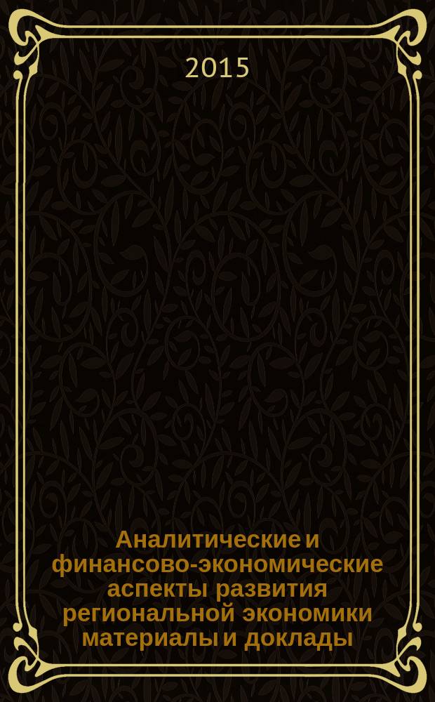 Аналитические и финансово-экономические аспекты развития региональной экономики материалы и доклады : сборник научных трудов по материалам 80-й Ежегодной научно-практической конференции молодых ученых (г. Ставрополь, 20-21 апреля 2015 г.). Т. 1