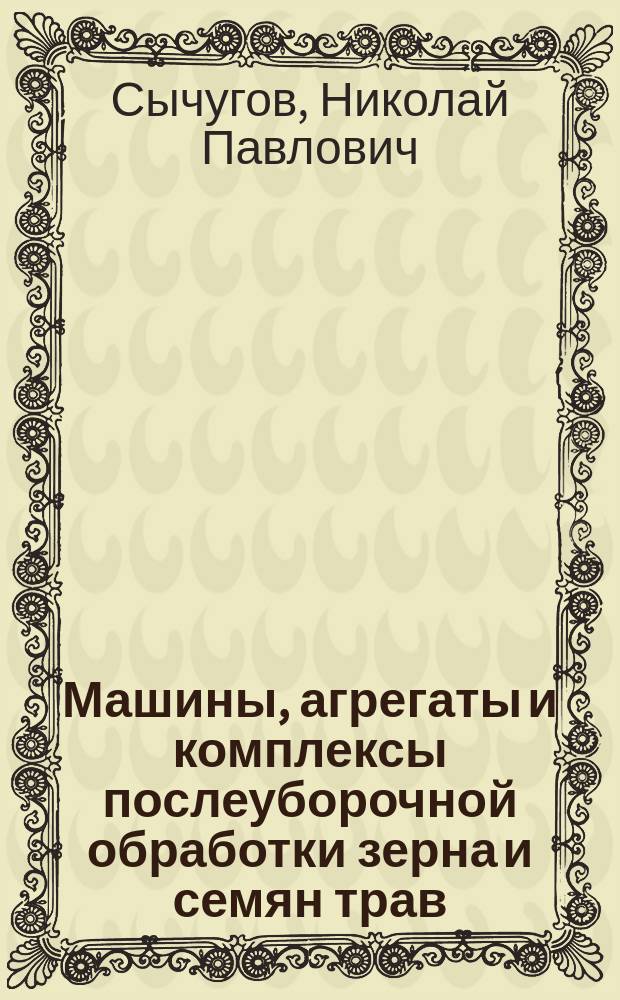 Машины, агрегаты и комплексы послеуборочной обработки зерна и семян трав