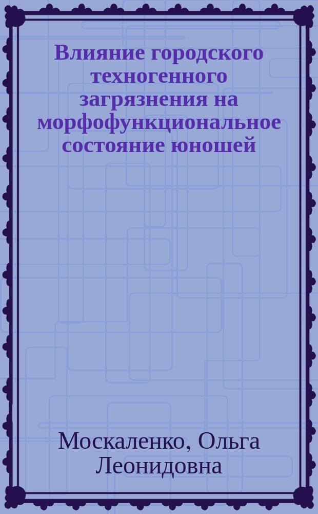 Влияние городского техногенного загрязнения на морфофункциональное состояние юношей : автореферат диссертации на соискание ученой степени кандидата биологических наук : специальность 03.02.08 <Экология по отраслям>