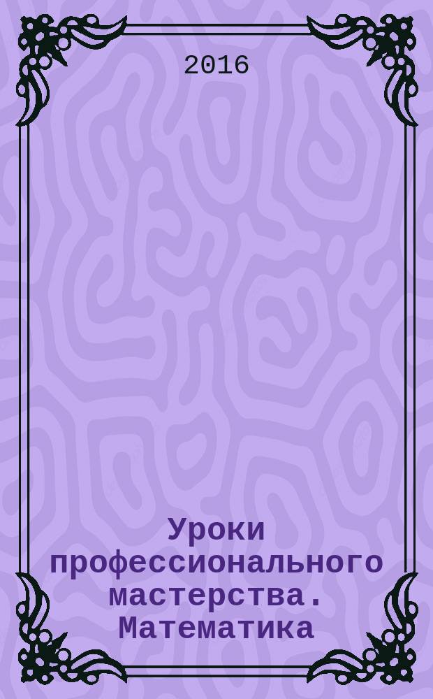 Уроки профессионального мастерства. Математика : 5-8 классы : технологические карты, презентации, видеофрагменты уроков в электронном приложении : с мультимедийным сопровождением : комплект книга + CD
