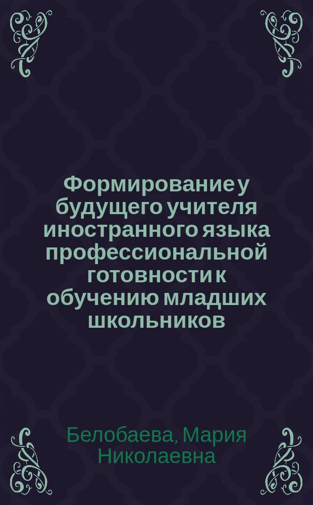 Формирование у будущего учителя иностранного языка профессиональной готовности к обучению младших школьников : монография