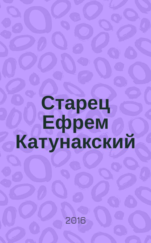 Старец Ефрем Катунакский : сборник : перевод с греческого