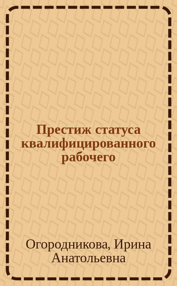 Престиж статуса квалифицированного рабочего : по материалам социологического исследования в г. Омске : монография