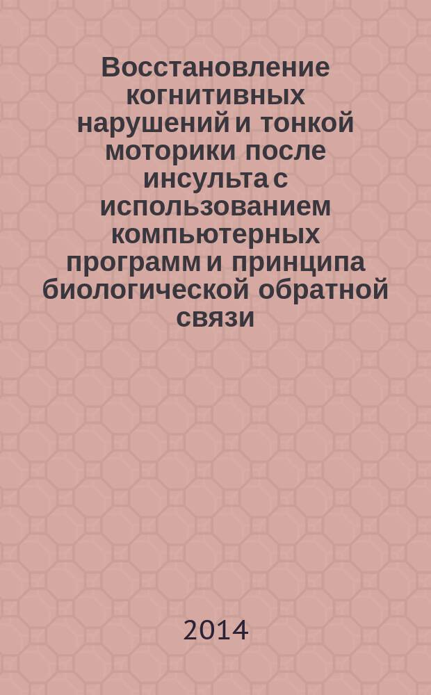 Восстановление когнитивных нарушений и тонкой моторики после инсульта с использованием компьютерных программ и принципа биологической обратной связи : автореферат диссертации на соискание ученой степени доктора медицинских наук : специальность 14.01.11 <Нервные болезни>