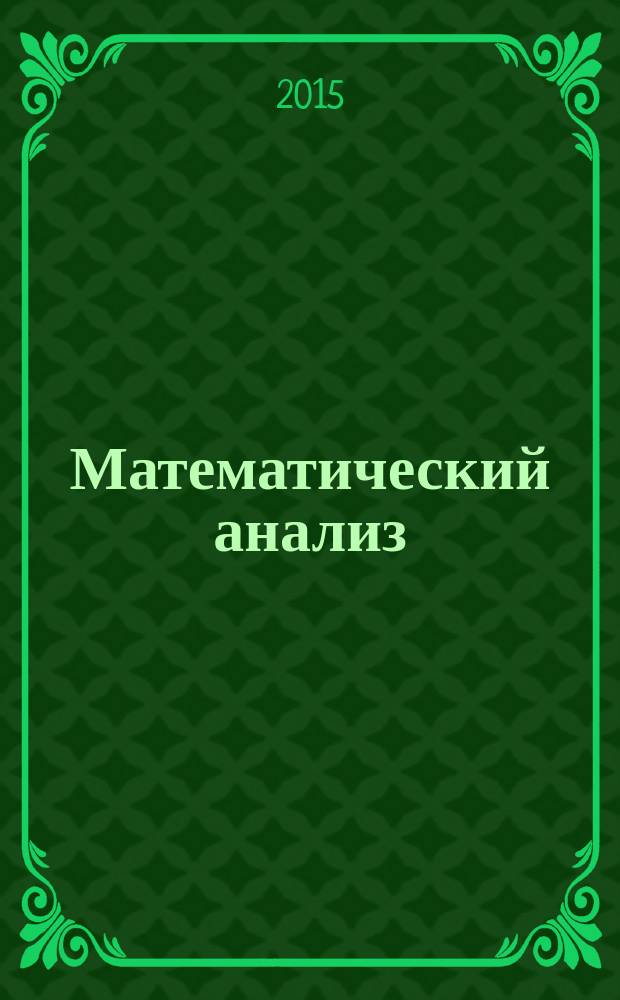 Математический анализ : учебное пособие [конспект лекций для студентов направления подготовки 38.03.05 "Бизнес информатика" в 2 ч.]. [Ч. 1]