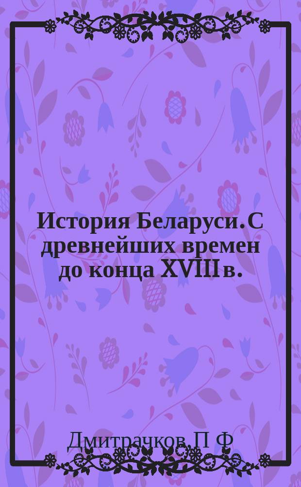 История Беларуси. С древнейших времен до конца XVIII в.