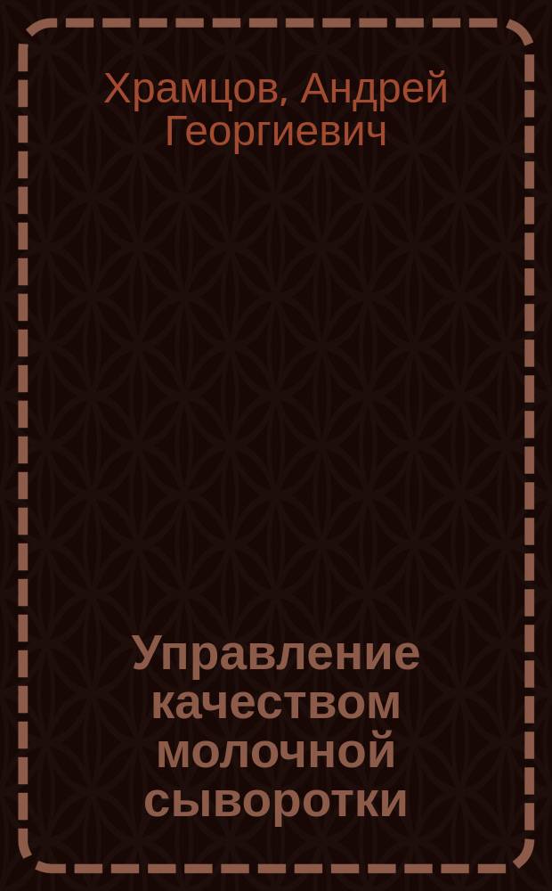 Управление качеством молочной сыворотки : монография