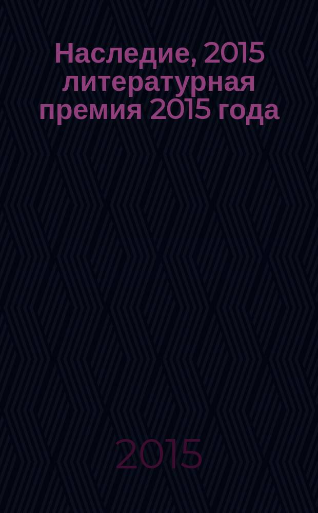 Наследие, 2015 [литературная премия 2015 года : альманах с произведениями номинантов конкурса]. Кн. 14