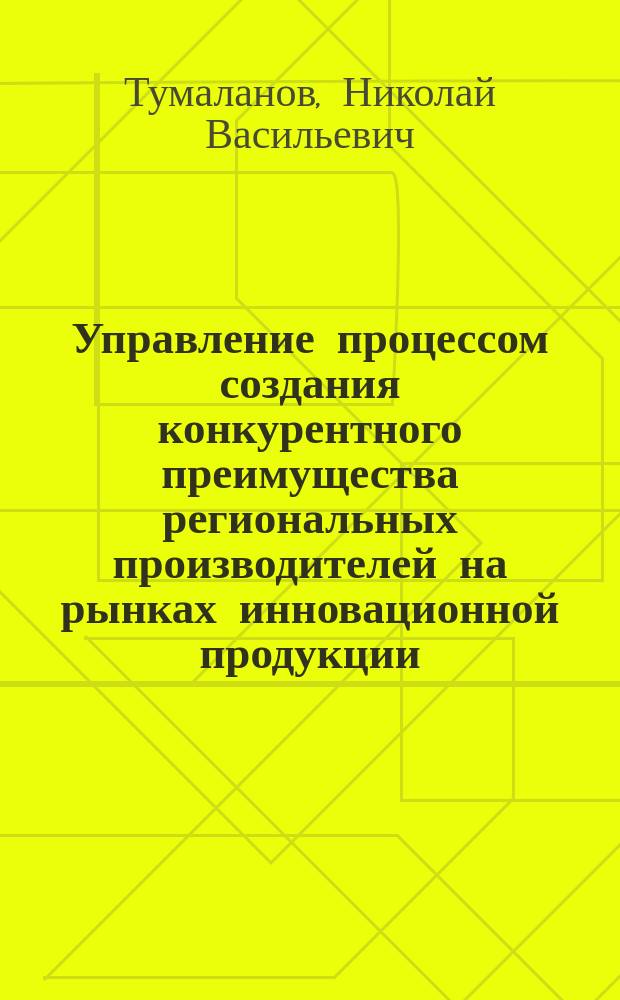 Управление процессом создания конкурентного преимущества региональных производителей на рынках инновационной продукции