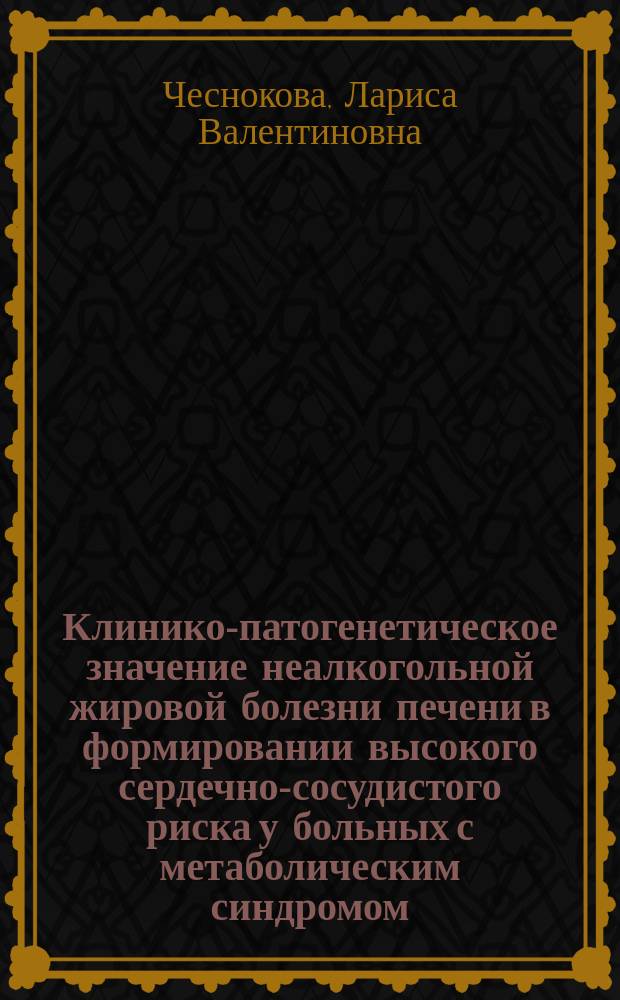 Клинико-патогенетическое значение неалкогольной жировой болезни печени в формировании высокого сердечно-сосудистого риска у больных с метаболическим синдромом. Возможности коррекции : автореферат диссертации на соискание ученой степени доктора медицинских наук : специальность 14.01.04 <внутренние болезни>