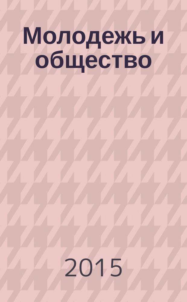 Молодежь и общество: география социализации молодежи : материалы научно-практической конференции, 18-19 июня 2015 г., Санкт-Петербург : (опыт регионов РФ)
