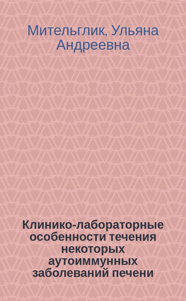 Клинико-лабораторные особенности течения некоторых аутоиммунных заболеваний печени : автореферат диссертации на соискание ученой степени кандидата медицинских наук : специальность 14.01.04 <внутренние болезни>