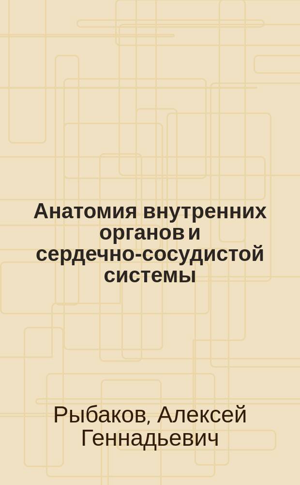 Анатомия внутренних органов и сердечно-сосудистой системы: мультимедийные лекции : учебное пособие на английском языке : для иностранных студентов 1 курса медицинских вузов специальности "Лечебное дело", обучающихся на английском азыке