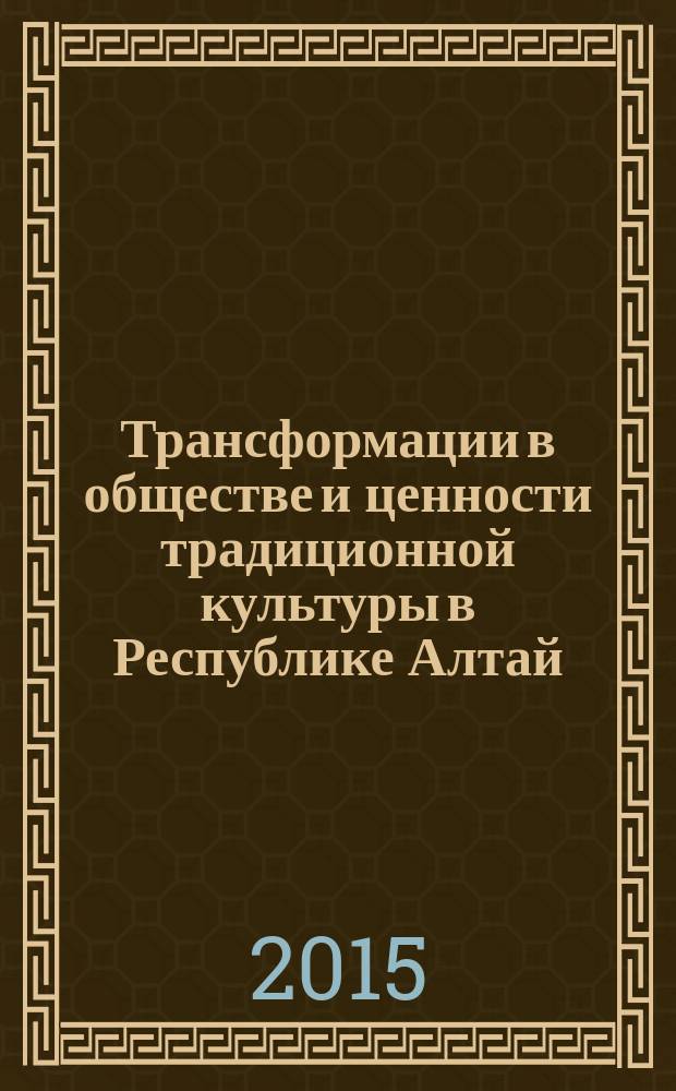 Трансформации в обществе и ценности традиционной культуры в Республике Алтай (конец XX - начало XXI веков). Вып. 1 : Республика Алтай в конце XX - начале XXI веков: трансформации социальных слоев и институтов