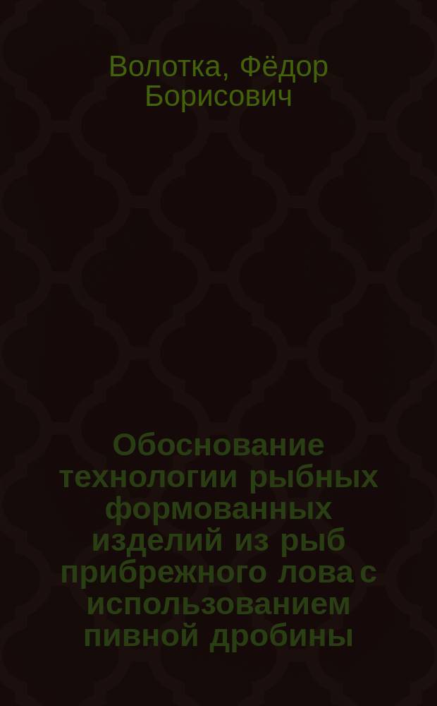 Обоснование технологии рыбных формованных изделий из рыб прибрежного лова с использованием пивной дробины : автореферат диссертации на соискание ученой степени кандидата технических наук : специальность 05.18.04 <Технология мясных, молочных и рыбных продуктов и холодильных производств>