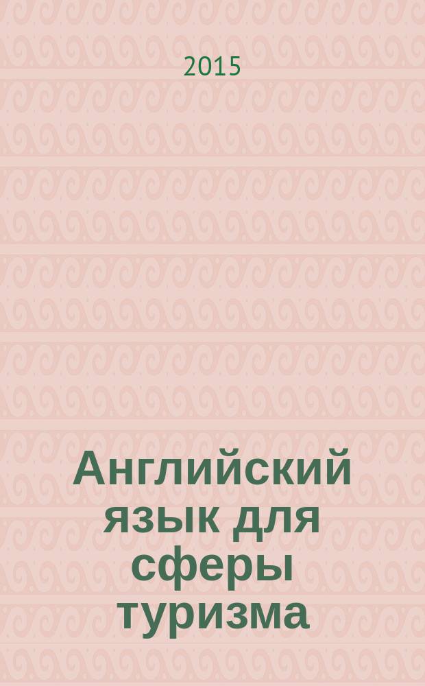 Английский язык для сферы туризма : учебное пособие : для обучения студентов высших учебных заведений по направлению подготовки "Туризм"