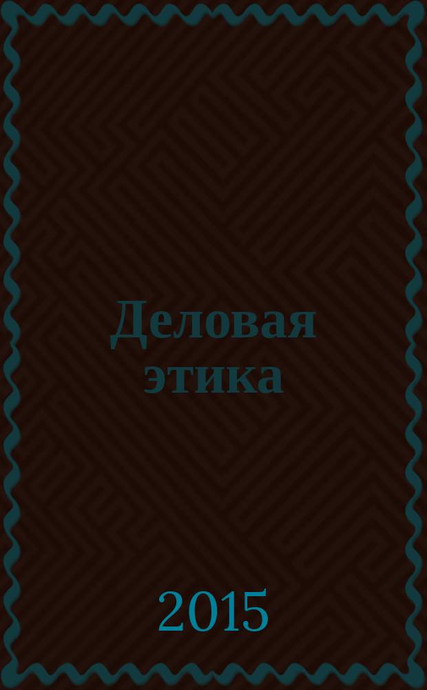 Деловая этика : учебно-методическое пособие : для студентов факультетов менеджмента и экономических факультетов вузов