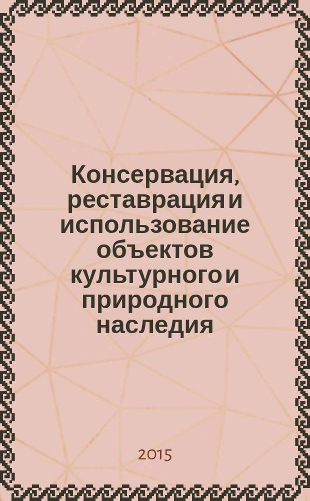 Консервация, реставрация и использование объектов культурного и природного наследия : учебное пособие