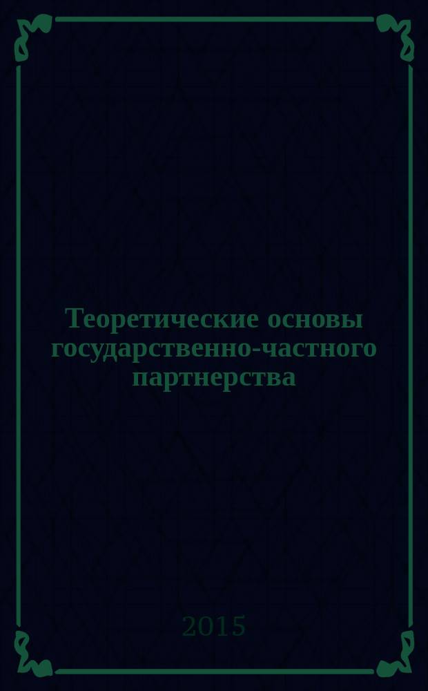 Теоретические основы государственно-частного партнерства: основные принципы и направления развития : учебное пособие