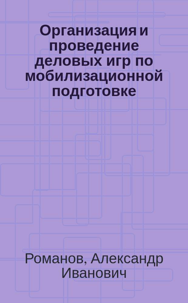 Организация и проведение деловых игр по мобилизационной подготовке : учебное пособие