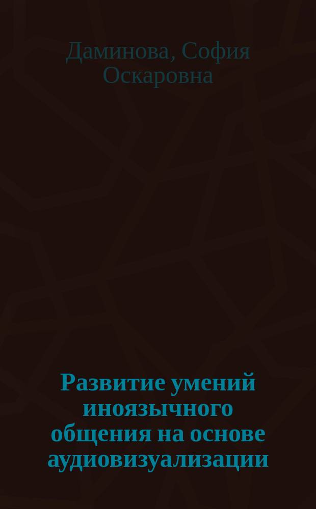 Развитие умений иноязычного общения на основе аудиовизуализации : учебно-методическое пособие