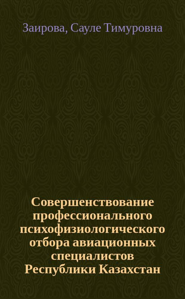 Совершенствование профессионального психофизиологического отбора авиационных специалистов Республики Казахстан : автореферат диссертации на соискание ученой степени кандидата медицинских наук : специальность 19.00.02 <Психофизиология> ; специальность 14.03.08 <Авиационная, космическая и морская медицина>