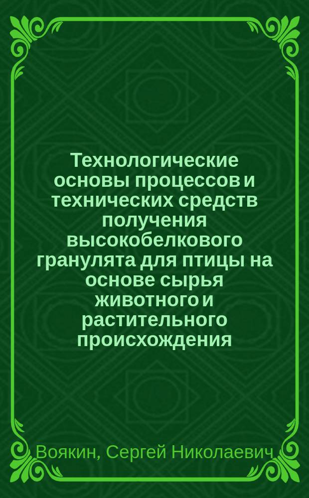 Технологические основы процессов и технических средств получения высокобелкового гранулята для птицы на основе сырья животного и растительного происхождения : монография