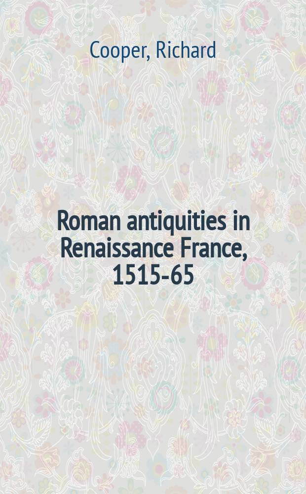 Roman antiquities in Renaissance France, 1515-65 = Римские древности во Франции в эпоху Возрождения, 1515 - 65