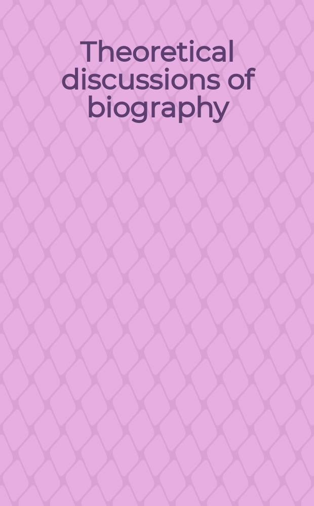 Theoretical discussions of biography : approaches from history, microhistory, and life writing = Теоретические дискуссии о биографии