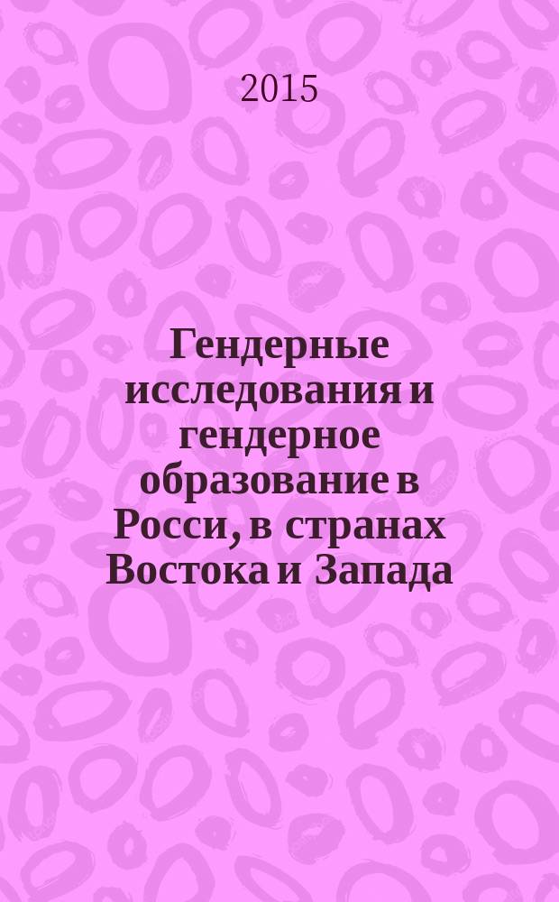 Гендерные исследования и гендерное образование в Росси, в странах Востока и Запада (региональные аспекты) : материалы научно-практической конференции молодых ученых с международным участием, г. Новосибирск, 24-26 июня 2015 г